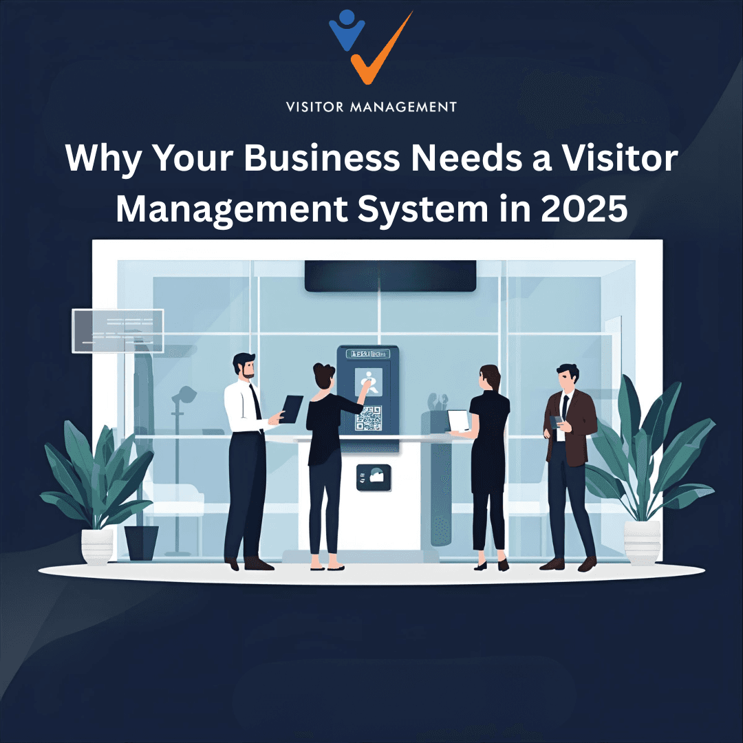 Why Your Business Needs a Visitor Management System in 2025